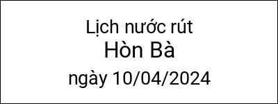  Lịch nước rút Hòn Bà ngày 10/04/2024