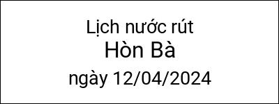  Lịch nước rút Hòn Bà ngày 12/04/2024