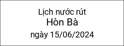  Lịch nước rút Hòn Bà ngày 15/06/2024