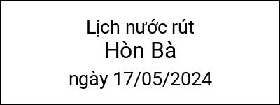  Lịch nước rút Hòn Bà ngày 17/05/2024