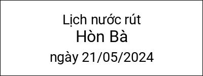  Lịch nước rút Hòn Bà ngày 21/05/2024