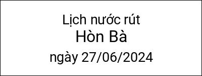  Lịch nước rút Hòn Bà ngày 27/06/2024