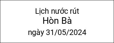  Lịch nước rút Hòn Bà ngày 31/05/2024