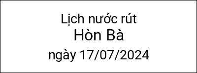  Lịch nước rút Hòn Bà ngày 17/07/2024