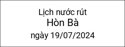  Lịch nước rút Hòn Bà ngày 19/07/2024