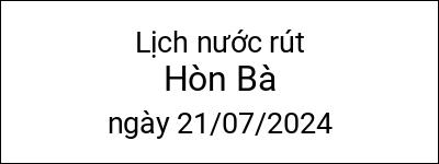  Lịch nước rút Hòn Bà ngày 21/07/2024