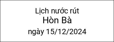  Lịch nước rút Hòn Bà ngày 15/12/2024