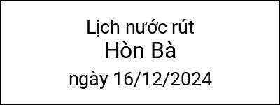  Lịch nước rút Hòn Bà ngày 16/12/2024