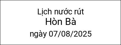  Lịch nước rút Hòn Bà ngày 07/08/2025