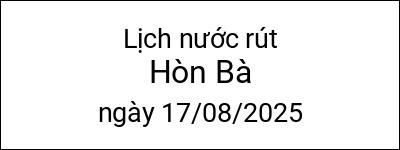  Lịch nước rút Hòn Bà ngày 17/08/2025